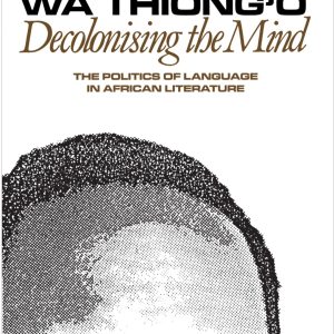 Decolonising the Mind, by Ngũgĩ wa Thiong'o